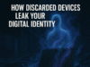 The Digital Ghosts Among Us: How Your Discarded Data Lives On Discarded Devices